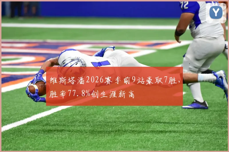 维斯塔潘2026赛季前9站豪取7胜，胜率77.8%创生涯新高